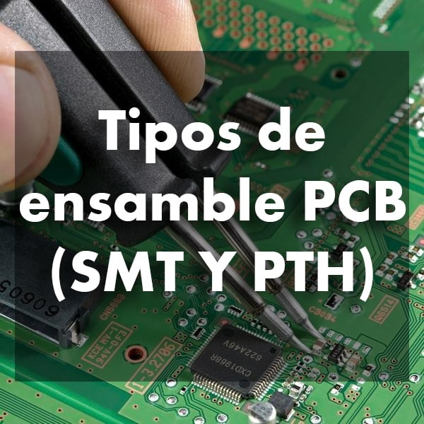 Tipos de ensamble PCB SMT Y PTH min 12 11zon